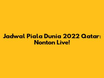 Jadwal Piala Dunia 2022 Qatar: Nonton Live!