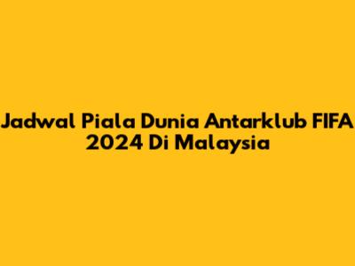 Jadwal Piala Dunia Antarklub FIFA 2024 Di Malaysia