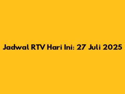 Jadwal RTV Hari Ini: 27 Juli 2025