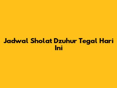 Jadwal Sholat Dzuhur Tegal Hari Ini