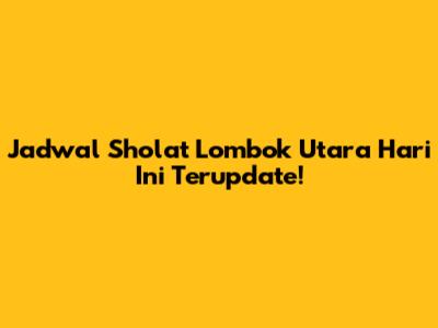 Jadwal Sholat Lombok Utara Hari Ini Terupdate!