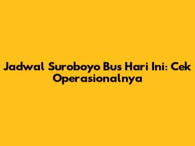 Jadwal Suroboyo Bus Hari Ini: Cek Operasionalnya