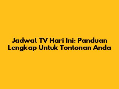Jadwal TV Hari Ini: Panduan Lengkap Untuk Tontonan Anda