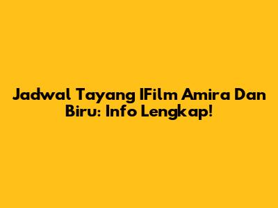 Jadwal Tayang IFilm Amira Dan Biru: Info Lengkap!