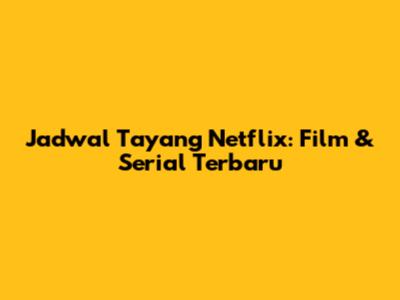 Jadwal Tayang Netflix: Film & Serial Terbaru