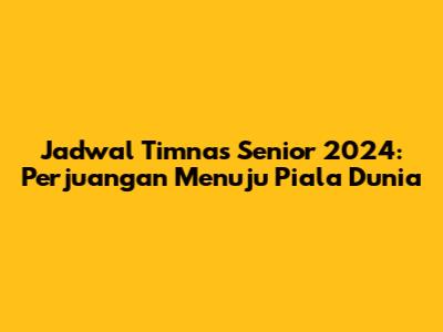 Jadwal Timnas Senior 2024: Perjuangan Menuju Piala Dunia
