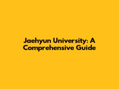 Jaehyun University: A Comprehensive Guide