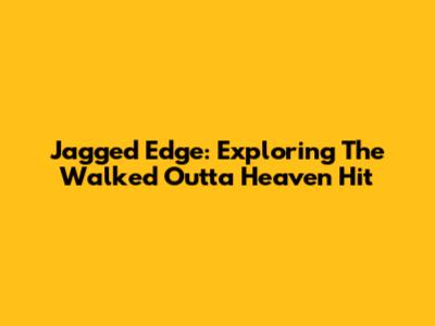 Jagged Edge: Exploring The 'Walked Outta Heaven' Hit