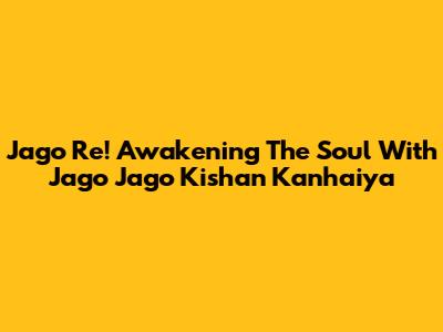 Jago Re! Awakening The Soul With 'Jago Jago Kishan Kanhaiya'