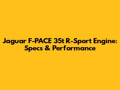 Jaguar F-PACE 35t R-Sport Engine: Specs & Performance