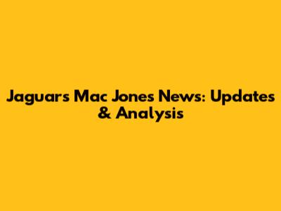 Jaguars Mac Jones News: Updates & Analysis