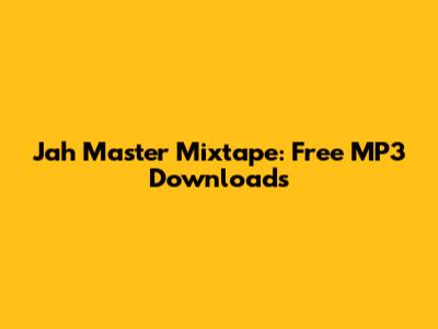 Jah Master Mixtape: Free MP3 Downloads