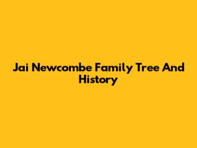 Jai Newcombe Family Tree And History