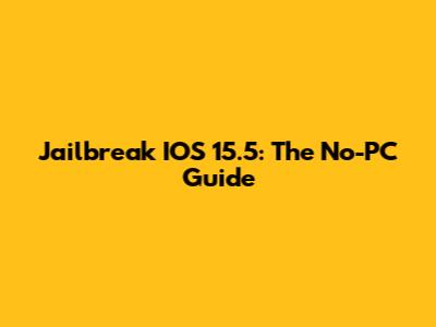Jailbreak IOS 15.5: The No-PC Guide