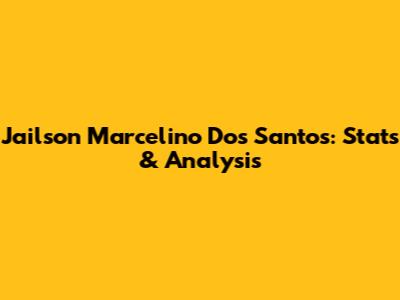 Jailson Marcelino Dos Santos: Stats & Analysis