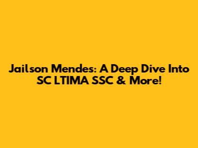 Jailson Mendes: A Deep Dive Into SC LTIMA SSC & More!