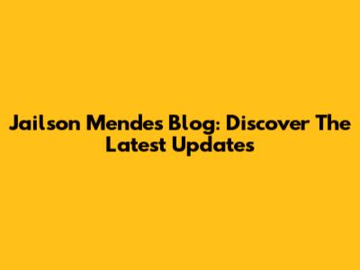 Jailson Mendes Blog: Discover The Latest Updates