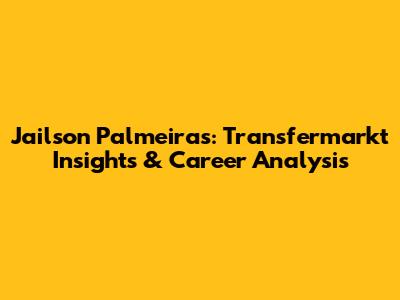 Jailson Palmeiras: Transfermarkt Insights & Career Analysis