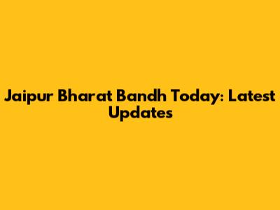 Jaipur Bharat Bandh Today: Latest Updates