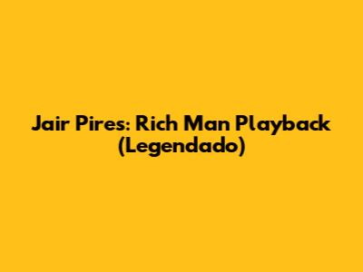 Jair Pires: Rich Man Playback (Legendado)