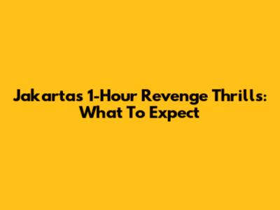 Jakarta's 1-Hour Revenge Thrills: What To Expect