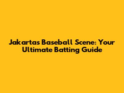 Jakarta's Baseball Scene: Your Ultimate Batting Guide