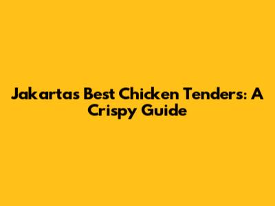 Jakarta's Best Chicken Tenders: A Crispy Guide
