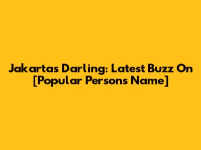 Jakarta's Darling: Latest Buzz On [Popular Person's Name]