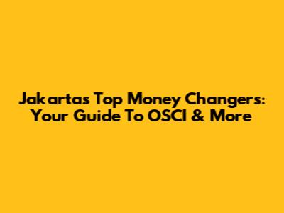 Jakarta's Top Money Changers: Your Guide To OSCI & More