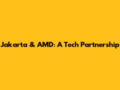 Jakarta & AMD: A Tech Partnership