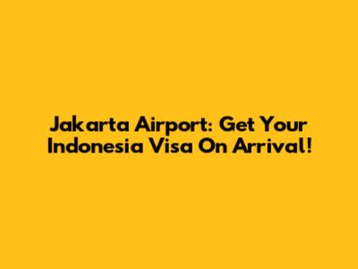 Jakarta Airport: Get Your Indonesia Visa On Arrival!