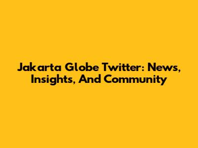 Jakarta Globe Twitter: News, Insights, And Community