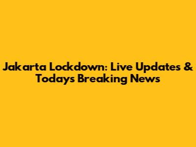Jakarta Lockdown: Live Updates & Today's Breaking News