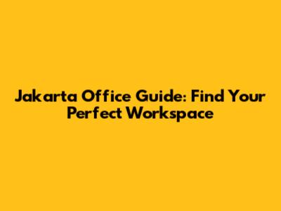 Jakarta Office Guide: Find Your Perfect Workspace