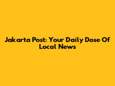Jakarta Post: Your Daily Dose Of Local News