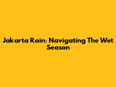 Jakarta Rain: Navigating The Wet Season
