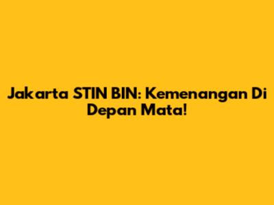 Jakarta STIN BIN: Kemenangan Di Depan Mata!