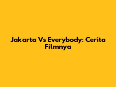Jakarta Vs Everybody: Cerita Filmnya
