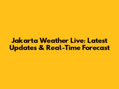 Jakarta Weather Live: Latest Updates & Real-Time Forecast