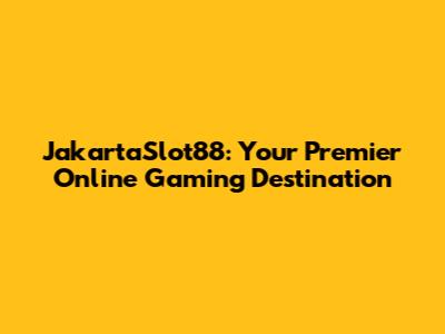JakartaSlot88: Your Premier Online Gaming Destination