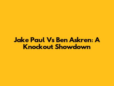 Jake Paul Vs Ben Askren: A Knockout Showdown