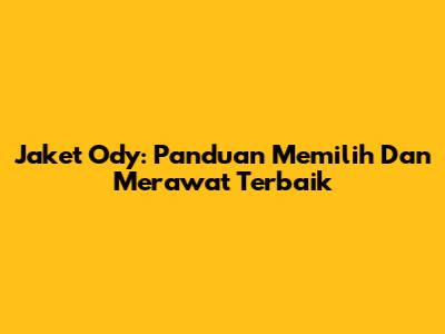 Jaket Ody: Panduan Memilih Dan Merawat Terbaik