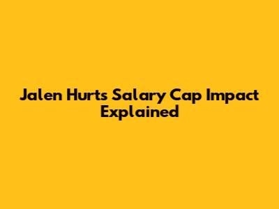 Jalen Hurts' Salary Cap Impact Explained