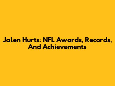 Jalen Hurts: NFL Awards, Records, And Achievements