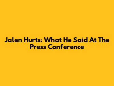 Jalen Hurts: What He Said At The Press Conference