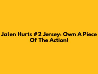 Jalen Hurts #2 Jersey: Own A Piece Of The Action!