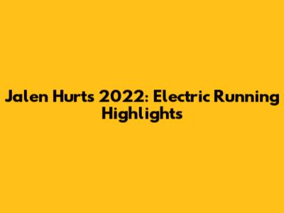 Jalen Hurts 2022: Electric Running Highlights