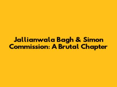 Jallianwala Bagh & Simon Commission: A Brutal Chapter