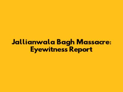 Jallianwala Bagh Massacre: Eyewitness Report