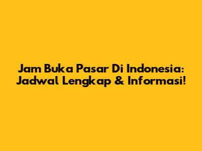 Jam Buka Pasar Di Indonesia: Jadwal Lengkap & Informasi!
